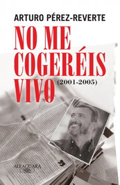 No me cogeréis vivo (2001-2005), Arturo Pérez-Reverte - ALFAGUARA