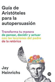 La guía aristóteles para la autopersuasión, Jay Heinrichs - VR EUROPA