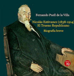 EDICIONES 19, NICOLAS ESTEVANEZ (1838-1914) EL TRUENO REPUBLICANO, Fernando Puell de la Villa - EDICIONES 19