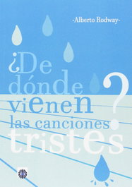 ¿De dónde vienen las canciones tristes?, Alberto Rodway Chamorro - EDITORIAL DALYA