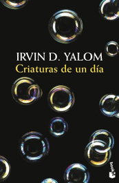 CRIATURAS DE UN DÍA, Irvin D. Yalom - BOOKET