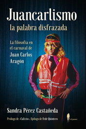 Juancarlismo, la palabra disfrazada. La filosofía en el carnaval de Juan Carlos Aragón, Sandra Pérez Castañeda - EL PASEO