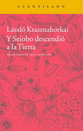 Y Seiobo descendio a la tierra, Laszlo Krasznahorkai - ACANTILADO EDITORIAL