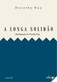 A LONGA SOLIDÃO, Dorothy Day - LUCERNA
