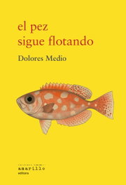 El pez sigue flotando, Dolores Medio - AMARILLO EDITORA