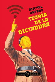 TEORIA DE LA DICTADURA, Michel Onfray - EL GALLO DE ORO