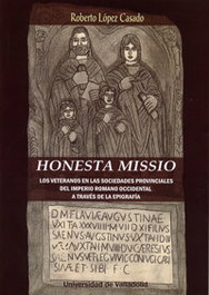 Honesta Missio. Los veteranos en las sociedades provinciales del Imperio romano occidental a través de la epigrafía, Roberto López Casado - UNIV.VALLADOLID