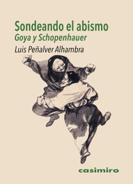 Sondeando el abismo: Goya y Schopenhauer, Luis Peñalver Alhambra - CASIMIRO