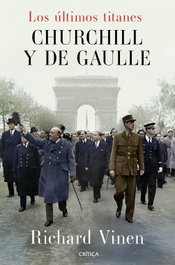 Los últimos titanes. Churchill y De Gaulle, Richard Vinen - CRITICA