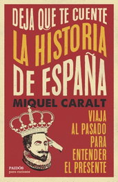 Deja que te cuente la historia de España, Miquel Caralt Garrido - PAIDOS