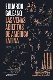 Las venas abiertas de América Latina, Eduardo Galeano - SIGLO XXI EDITORES