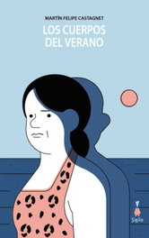 Los cuerpos del verano, Martin Felipe Castagnet - SIGILO EDITORIAL