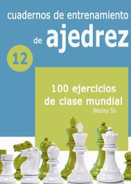 LA CASA DE AJEDREZ Cuadernos de Entrenamiento de Ajedrez 12: 100 Ejercicios de Clase Mundial
