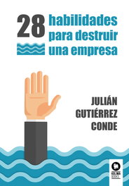 28 habilidades para destruir una empresa, Julián Gutiérrez Conde - KOLIMA