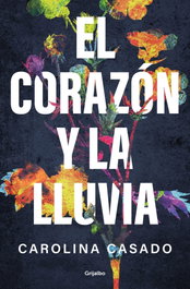 El corazón y la lluvia, Carolina Casado - GRIJALBO