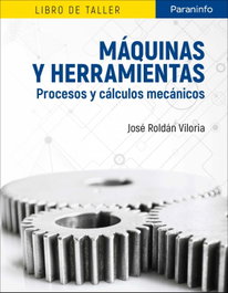 Máquinas y herramientas: Procesos y cálculos mecánicos, José Roldán Viloria - Paraninfo