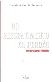 Do Ressentimento ao Perdão, Francisco Ugarte Corcuera - LUCERNA