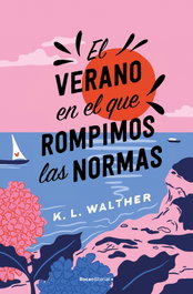 El verano en el que rompimos las normas, K. L. Walther - ROCA EDITORIAL