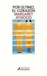 Por último, el corazón, Margaret Atwood - Salamandra