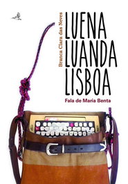 EDIÇOES COLIBRI, Luena. Luanda. Lisboa - Fala de Maria Benta, Branca Clara das Neves - EDIÇOES COLIBRI