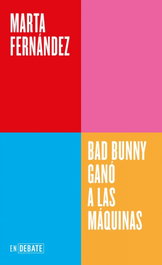BAD BUNNY GANÓ A LAS MÁQUINAS, Marta Fernández - DEBATE