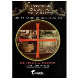El historia oculta de Cristo y los 11 pasos de su iniciación, José Luis Parise - GARGOLA EDICIONES