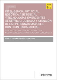 Inteligencia artificial, robótica asistencial y tecnologías emergentes al servicio, cuidado y atención de las personas mayores, con o sin discapacidad, Inmaculada Sanchez Ruiz de Valdivia - ARANZADI