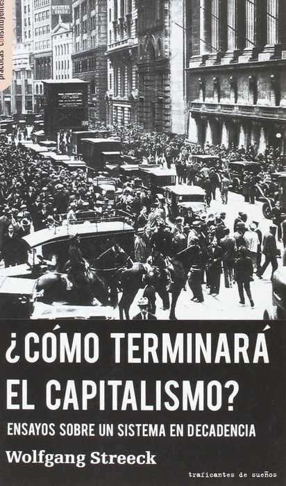 ¿CÓMO TERMINARÁ EL CAPITALISMO?, Wolfgang Streeck - TRAFICANTES DE SUEÑOS