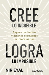 Cree lo increíble, logra lo imposible, Nir Eyal - CONECTA