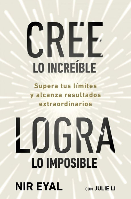 Cree lo increíble, logra lo imposible, Nir Eyal - CONECTA