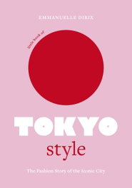 Little Book of Tokyo Style, Emmanuelle Dirix - Headline Publishing Group