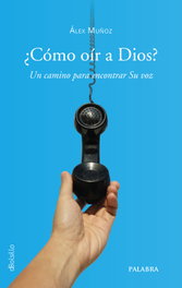 ¿Cómo oír a Dios?: camino para encontrar su voz, Alex Muñoz - PALABRA