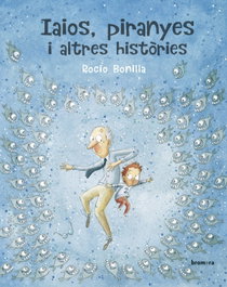 Iaios, piranyes i altres històries, Rocio Bonilla Raya - BROMERA EDICIONS