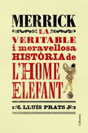 Merrick la veritable i meravellosa historia l´home elefant, Lluis Prats - COLUMNA EDICIONS
