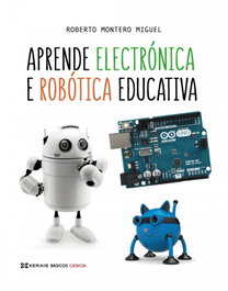Aprende electrónica e robótica educativa, Roberto Montero Miguel - XERAIS