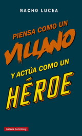 Piensa como un villano y actúa como un héroe, Nacho Lucea - GALAXIA GUTENBERG