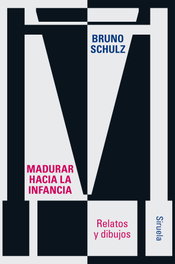 Madurar hacia la infancia, Bruno Schulz - SIRUELA