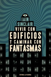 Vivir con edificios y caminar con fantasmas, Iain Sinclair - FELGUERA