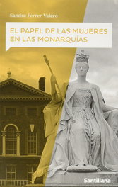 SANTILLANA, El papel de las mujeres en las monarquías, Sandra Ferrer Valero - SANTILLANA