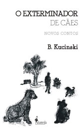 O Exterminador de Cães: novos contos, Bernardo Kucinski - ALAMEDA