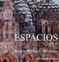 Espacios. Acuarelas, Juan Manuel Báez Mezquita - UNIV.VALLADOLID