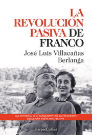 La revolución pasiva de Franco. Las entrañas del franquismo y de la transición, José Luis Villacañas Berlanga - HARPER COLLINS IBERICA