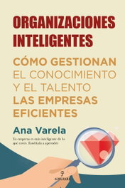 ORGANIZACIONES INTELIGENTES: COMO GESTIONAN EL CONOCIMIENTO, Ana Varela - ALMUZARA EDITORIAL
