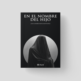 En el nombre del hijo, Juan Andrés Moya Montañez - DURII