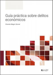 Guía práctica sobre delitos económicos, Vicente Magro Servet - LA LEY