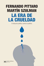 La era de la crueldad, Fernando Pittaro, Martín Szulman - SIGLO XXI EDITORES