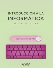 Introducción a la informática. Guía visual, Juan Diego Pérez Villa - ANAYA MULTIMEDIA