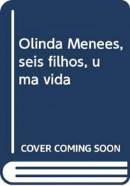 Olinda Menezes, seis filhos, uma vida, Rosa Menezes - EDIÇOES CEN TITULO