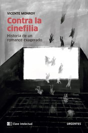 Contra la cinefilia, Vicente Monroy - CLAVE INTELECTUAL