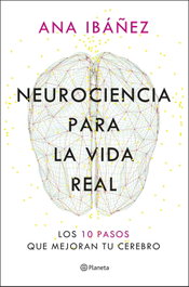 Neurociencia para la vida real, Ana Ibáñez - PLANETA